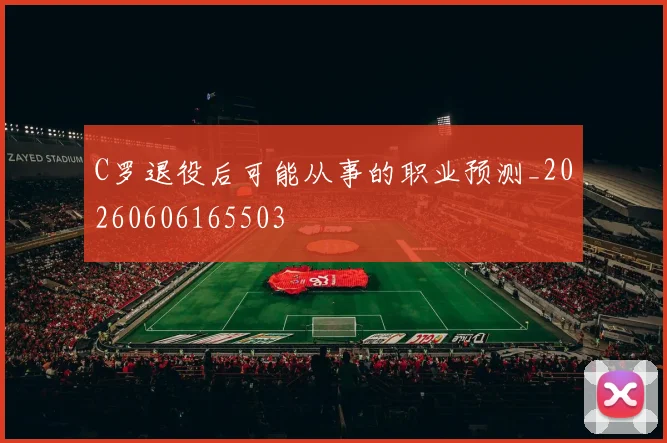 C罗退役后可能从事的职业预测_20260606165503